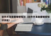 软件开发需要哪些知识（软件开发需要哪些知识技能）