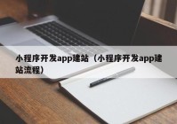 小程序开发app建站（小程序开发app建站流程）