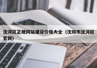 沈河区正规网站建设价格大全（沈阳市沈河区官网）