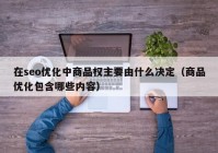 在seo优化中商品权主要由什么决定（商品优化包含哪些内容）