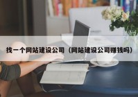 找一个网站建设公司（网站建设公司赚钱吗）