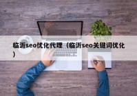 临沂seo优化代理（临沂seo关键词优化）