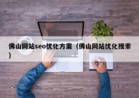 佛山网站seo优化方案（佛山网站优化搜索）