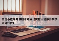 微信小程序开发技术难点（微信小程序开发技术可行性）