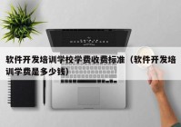 软件开发培训学校学费收费标准（软件开发培训学费是多少钱）