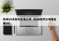 杭州10大软件开发公司（杭州软件公司排名前50）