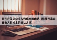 软件开发企业收入和成本的确认（软件开发企业收入和成本的确认方法）