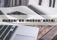 网站建设推广策划（网站建设推广策划方案）