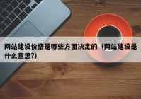 网站建设价格是哪些方面决定的（网站建设是什么意思?）