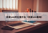 抖音seo优化是什么（抖音seo是啥）