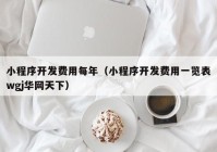 小程序开发费用每年（小程序开发费用一览表wgj华网天下）