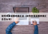 软件开发资质种类汇总（软件开发资质种类汇总怎么写）