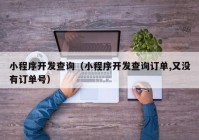 小程序开发查询（小程序开发查询订单,又没有订单号）