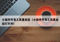 小程序开发工具重启后（小程序开发工具重启后打不开）